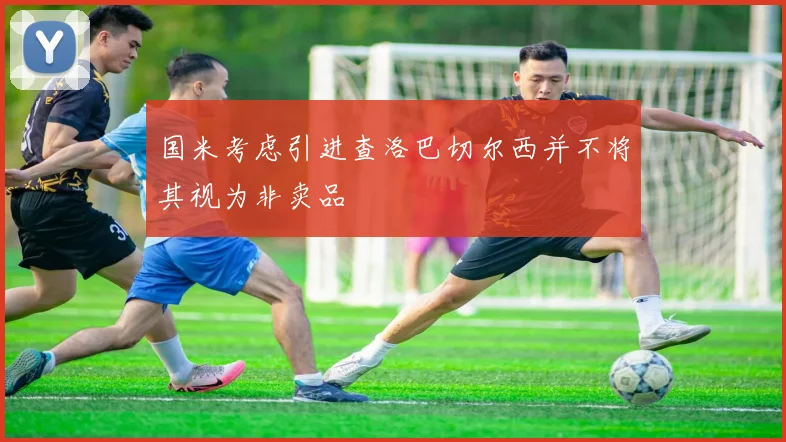 国米考虑引进查洛巴切尔西并不将其视为非卖品